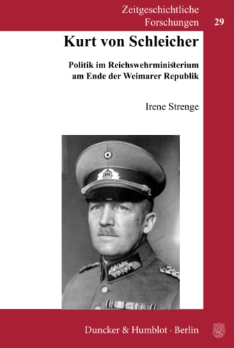Kurt von Schleicher.: Politik im Reichswehrministerium am Ende der Weimarer Republik. (Zeitgeschichtliche Forschungen, Band 29) von Duncker & Humblot